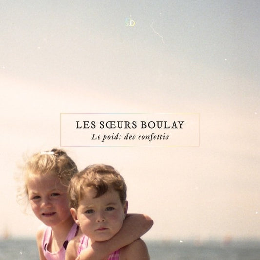 Les Sœurs Boulay – Le Poids Des Confettis (Vinyle neuf)